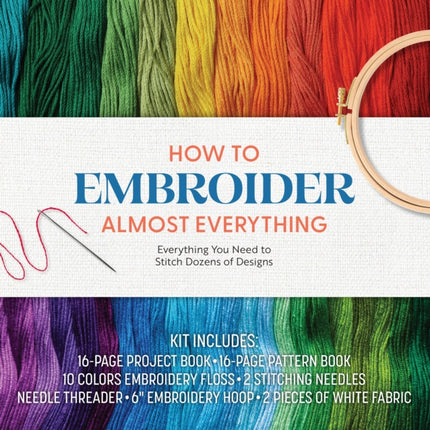 How to Embroider Almost Everything: Everything You Need to Stitch Dozens of Designs – Kit Includes: 16-page Project Book, 16-page Pattern Book, 10 Colors of Embroidery Floss, 2 Stitching Needles, Needle Threader, 6” Embroidery Hoop, 2 Piece