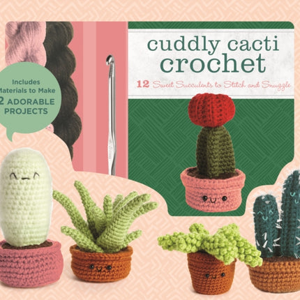 Cuddly Cacti Crochet: 12 Sweet Succulents to Stitch and Snuggle - Includes Materials to Make 2 Adorable Projects