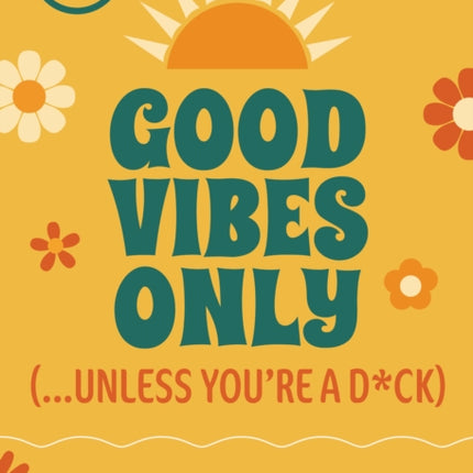 Good Vibes Only ...Unless Youre a Dck