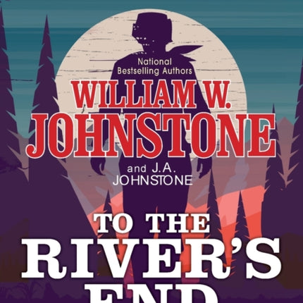 To the River's End: A Thrilling Western Novel of the American Frontier 