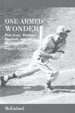 Onearmed Wonder Pete Gray Wartime Baseball and