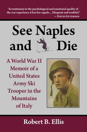 See Naples  Die a World War II Memoir of a United States Army Ski Trooper in the Mountains of Italy