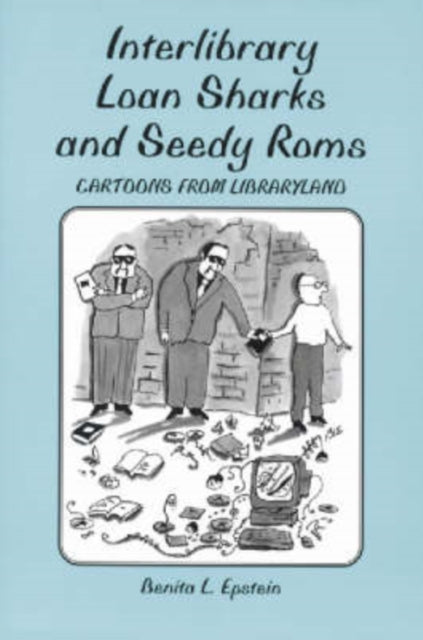 Interlibrary Loan Sharks and Seedy Roms: Cartoons from Libraryland