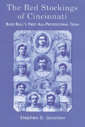 The Red Stockings of Cincinnati Baseballs First Allprofessional Team and Its Historic 186970 Season