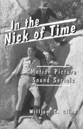 In the Nick of Time Motion Picture Sound Serials McFarland Classics