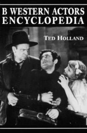 B Western Actors Encyclopaedia Facts Photos and Filmographies for More Than 250 Familiar Faces McFarland Classics