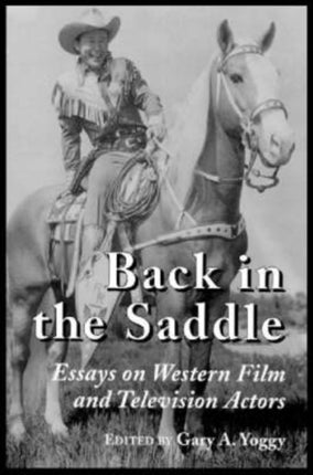 Back in the Saddle Essays on Western Film and Television Actors