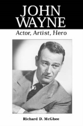 John Wayne Actor Artist Hero McFarland Classics