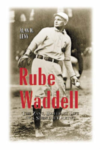 Rube Waddell The Zany Brilliant Life of a