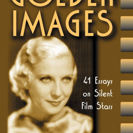 Golden Images 41 Essays on Silent Film Stars