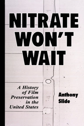 Nitrate Wont Wait A History of Film Preservation
