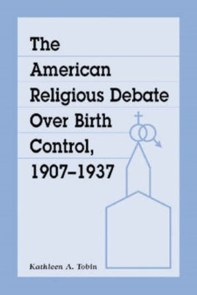 The American Religious Debate Over Birth Control 19071937
