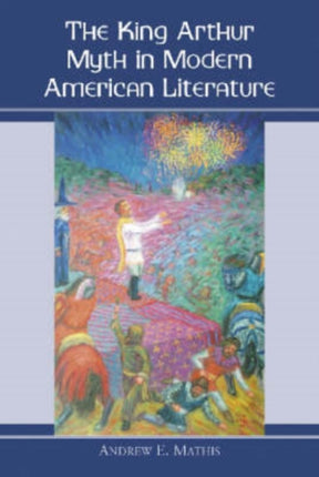 The King Arthur Myth in Modern American Fiction