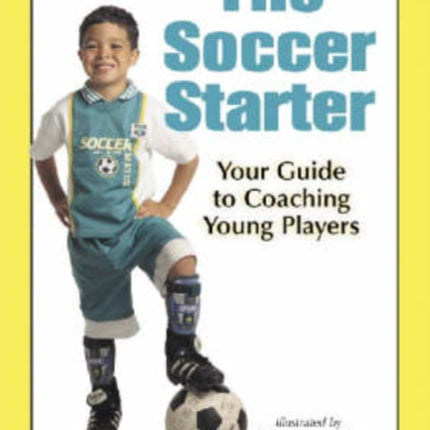 The Soccer Starter Your Guide to Coaching Young