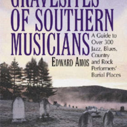 Gravesites of Southern Musicians A Guide to Over
