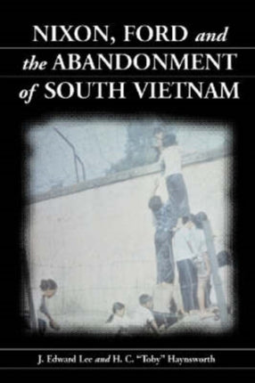 Nixon Ford and the Abandonment of South Vietnam