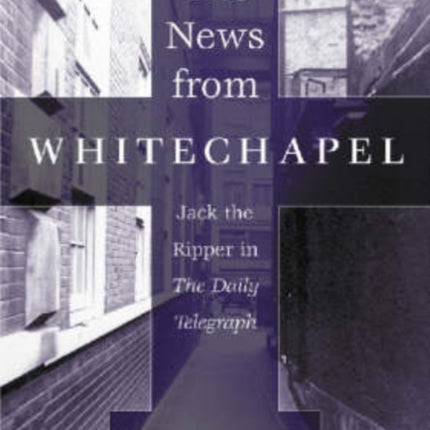 The News from Whitechapel: Jack the Ripper in the ""Daily Telegraph