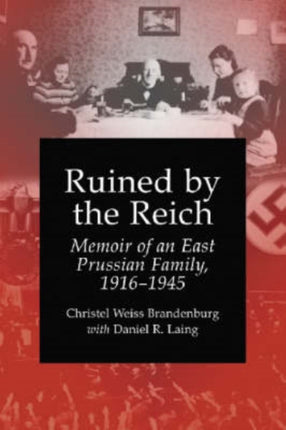 Ruined by the Reich Memoir of an East Prussian Family 19161945