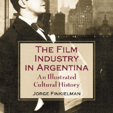 The Film Industry in Argentina An Illustrated