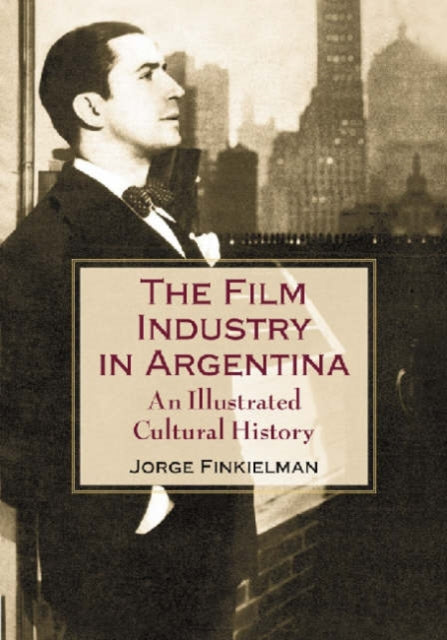 The Film Industry in Argentina An Illustrated