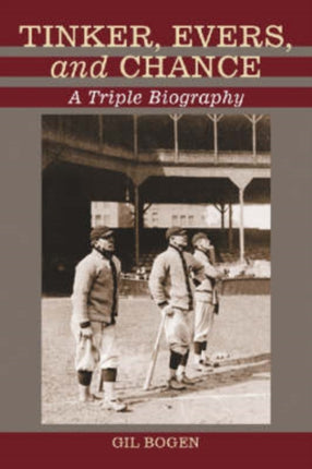 Tinker Evers and Chance A Triple Biography