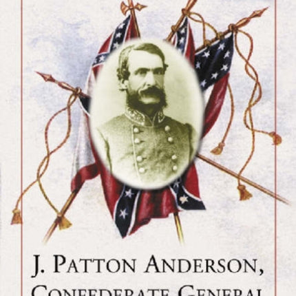 J Patton Anderson Confederate General A Biography
