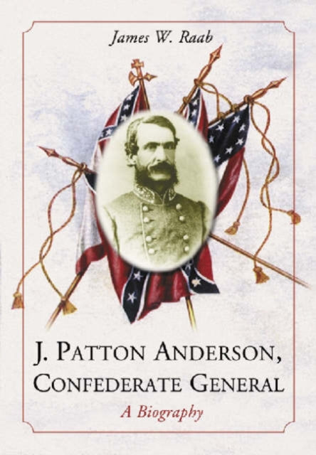 J Patton Anderson Confederate General A Biography