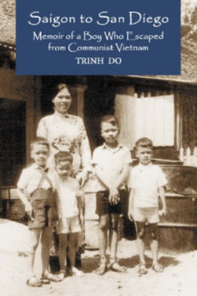 Saigon to San Diego Memoir of a Boy Who Escaped
