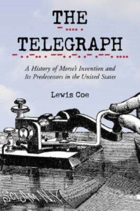 The Telegraph: A History of Morse's Invention and Its Predecessors in the United States