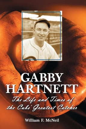 Gabby Hartnett The Life and Times of the Cubs