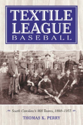 Textile League Baseball South Carolinas Mill Teams 18801955