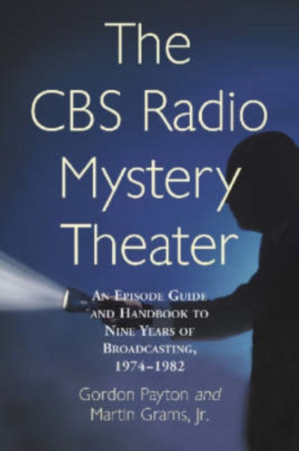 The CBS Radio Mystery Theater: An Episode Guide and Handbook to Nine Years of Broadcasting, 1974-82