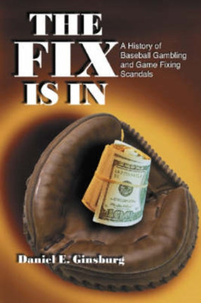 The Fix Is in A History of Baseball Gambling and Game Fixing Scandals