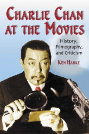 Charlie Chan at the Movies: History, Filmography, and Criticism