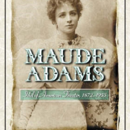 Maude Adams Idol of American Theater 18721953