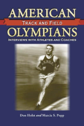 American Track and Field Olympians Interviews with Athletes and Coaches
