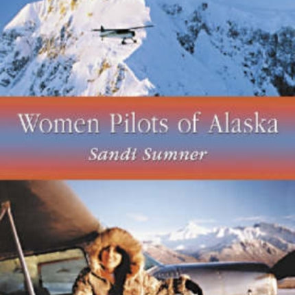 Women Pilots of Alaska 36 Interviews and Profiles