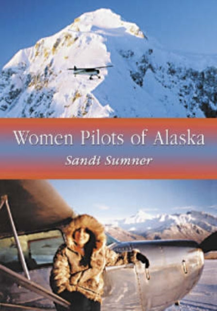 Women Pilots of Alaska 36 Interviews and Profiles