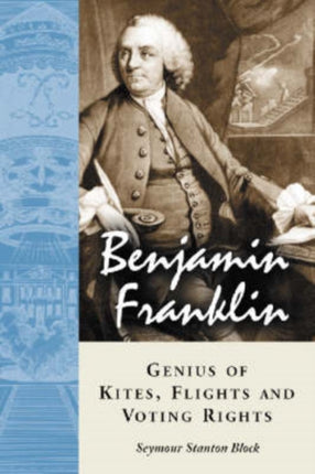 Benjamin Franklin Genius of Kites Flights and