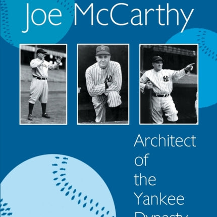 Joe McCarthy Architect of the Yankee Dynasty