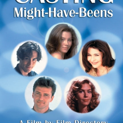 Casting MightHaveBeens A Film by Film Directory