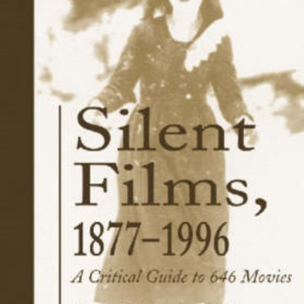 Silent Films, 1877-1996: A Critical Guide to 646 Movies