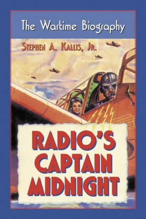 Radios Captain Midnight The Wartime Biography