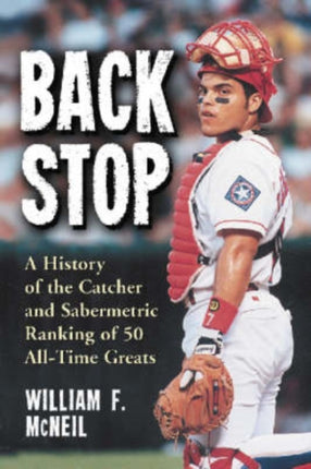 Backstop A History of the Catcher and Sabermetric