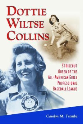 Dottie Wiltse Collins Strikeout Queen of the AllAmerican Girls Professional Baseball League