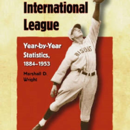 The International League Yearbyyear Statistics 18841953