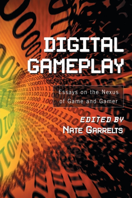 Digital Gameplay Essays on the Nexus of Game and