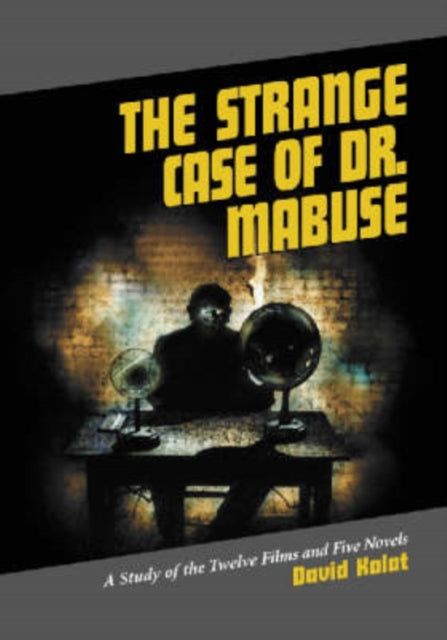 The Strange Case of Dr. Mabuse: A Study of the Twelve Films and Five Novels