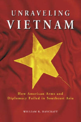 Unraveling Vietnam How American Arms and