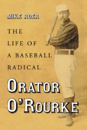 Orator ORourke The Life of a Baseball Radical